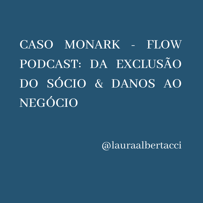 CASO MONARK - FLOW PODCAST: DA EXCLUSÃO DO SÓCIO &amp; DANOS AO NEGÓCIO - LAURA ALBERTACCI