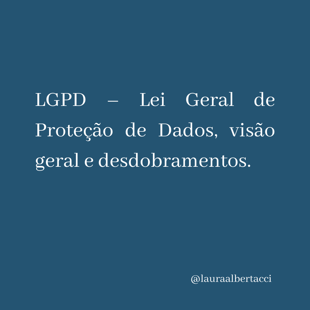 LGPD – Lei Geral de Proteção de Dados, visão geral e desdobramentos